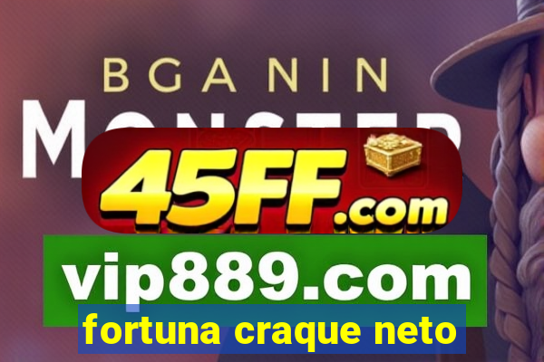 fortuna craque neto